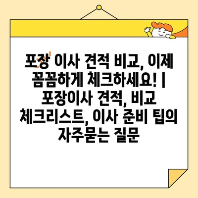 포장 이사 견적 비교, 이제 꼼꼼하게 체크하세요! | 포장이사 견적, 비교 체크리스트, 이사 준비 팁