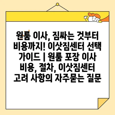 원룸 이사, 짐싸는 것부터 비용까지! 이삿짐센터 선택 가이드 | 원룸 포장 이사 비용, 절차, 이삿짐센터 고려 사항