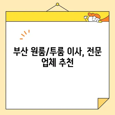 부산 포장 이사 비용 비교| 사무실, 원룸, 투룸 전문 업체 추천 | 이사 견적, 비용 절약, 업체 선택 가이드
