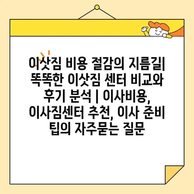 이삿짐 비용 절감의 지름길| 똑똑한 이삿짐 센터 비교와 후기 분석 | 이사비용, 이사짐센터 추천, 이사 준비 팁