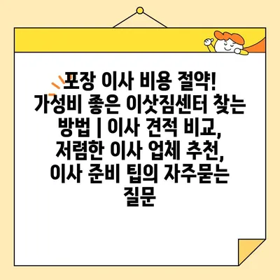 포장 이사 비용 절약! 가성비 좋은 이삿짐센터 찾는 방법 | 이사 견적 비교, 저렴한 이사 업체 추천, 이사 준비 팁