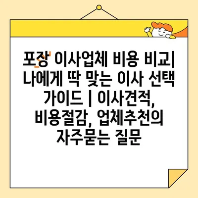 포장 이사업체 비용 비교| 나에게 딱 맞는 이사 선택 가이드 | 이사견적, 비용절감, 업체추천