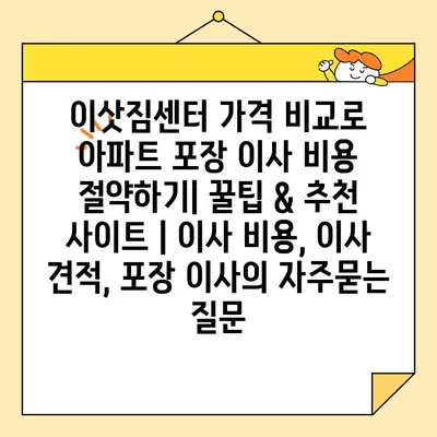 이삿짐센터 가격 비교로 아파트 포장 이사 비용 절약하기| 꿀팁 & 추천 사이트 | 이사 비용, 이사 견적, 포장 이사