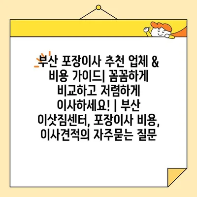 부산 포장이사 추천 업체 & 비용 가이드| 꼼꼼하게 비교하고 저렴하게 이사하세요! | 부산 이삿짐센터, 포장이사 비용, 이사견적