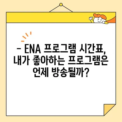 ENA 편성표 & 채널번호 확인| 전국 지역별 안내 | 실시간 방송 정보, 프로그램 시간표