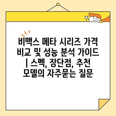 비맥스 메타 시리즈 가격 비교 및 성능 분석 가이드 | 스펙, 장단점, 추천 모델
