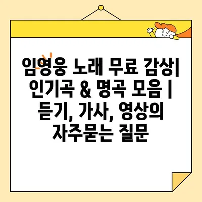 임영웅 노래 무료 감상| 인기곡 & 명곡 모음 |  듣기, 가사, 영상