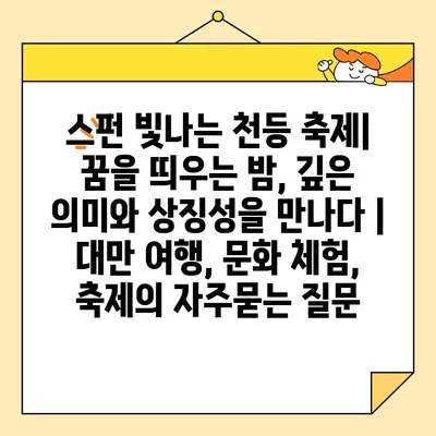 스펀 빛나는 천등 축제| 꿈을 띄우는 밤, 깊은 의미와 상징성을 만나다 | 대만 여행, 문화 체험, 축제