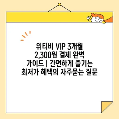 위티비 VIP 3개월 2,300원 결제 완벽 가이드 | 간편하게 즐기는 최저가 혜택