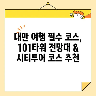 대만 패키지 투어 완벽 가이드| 101타워 & 시티투어 즐기기 |  핵심 포인트 & 추천 코스