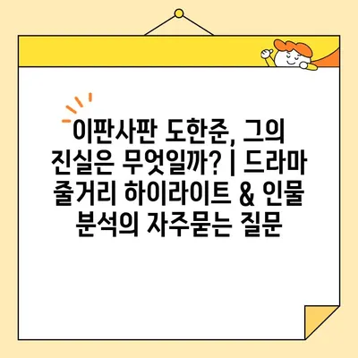 이판사판 도한준, 그의 진실은 무엇일까? | 드라마 줄거리 하이라이트 & 인물 분석