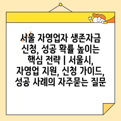 서울 자영업자 생존자금 신청, 성공 확률 높이는 핵심 전략 | 서울시, 자영업 지원, 신청 가이드, 성공 사례