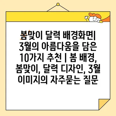 봄맞이 달력 배경화면| 3월의 아름다움을 담은 10가지 추천 | 봄 배경, 봄맞이, 달력 디자인, 3월 이미지