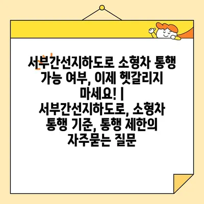 서부간선지하도로 소형차 통행 가능 여부, 이제 헷갈리지 마세요! | 서부간선지하도로, 소형차 통행 기준, 통행 제한