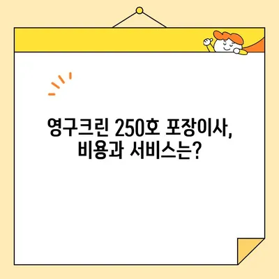 영구크린 250호 포장이사 리얼 후기| 솔직한 경험 공유 | 이사 후기, 영구크린, 250호, 포장이사, 비용, 서비스