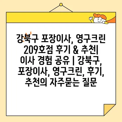 강북구 포장이사, 영구크린 209호점 후기 & 추천| 이사 경험 공유 | 강북구, 포장이사, 영구크린, 후기, 추천