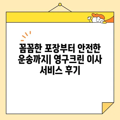 영구크린 용산 452호점 포장이사 견적 & 비용 후기| 실제 경험 바탕 상세 분석 | 이사 비용, 후기, 견적 비교