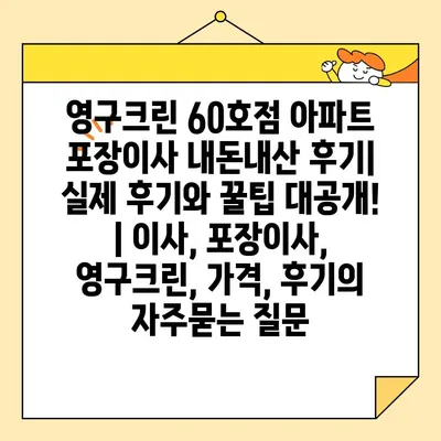 영구크린 60호점 아파트 포장이사 내돈내산 후기| 실제 후기와 꿀팁 대공개! | 이사, 포장이사, 영구크린, 가격, 후기