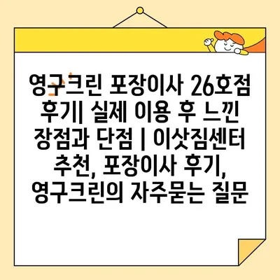 영구크린 포장이사 26호점 후기| 실제 이용 후 느낀 장점과 단점 | 이삿짐센터 추천, 포장이사 후기, 영구크린