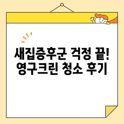 영구크린 입주청소 내돈내산 후기| 솔직한 장단점 & 꿀팁 공개 | 입주청소, 영구크린, 청소 후기, 가격, 추천