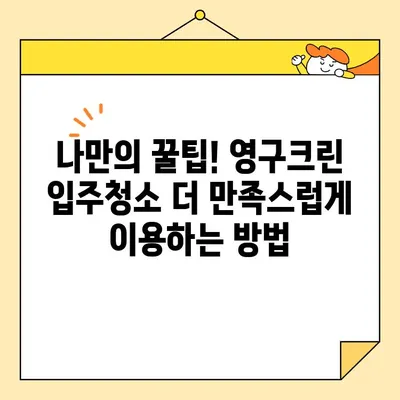 영구크린 입주청소 내돈내산 후기| 솔직한 장단점 & 꿀팁 공개 | 입주청소, 영구크린, 청소 후기, 가격, 추천