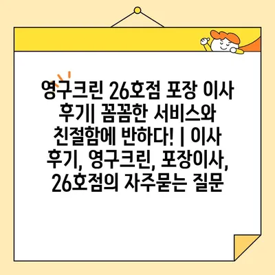 영구크린 26호점 포장 이사 후기| 꼼꼼한 서비스와 친절함에 반하다! | 이사 후기, 영구크린, 포장이사, 26호점