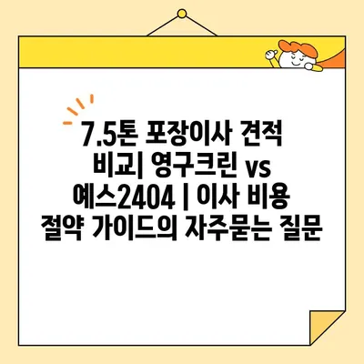 7.5톤 포장이사 견적 비교| 영구크린 vs 예스2404 | 이사 비용 절약 가이드