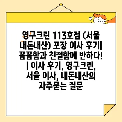 영구크린 113호점 (서울 내돈내산) 포장 이사 후기| 꼼꼼함과 친절함에 반하다! | 이사 후기, 영구크린, 서울 이사, 내돈내산