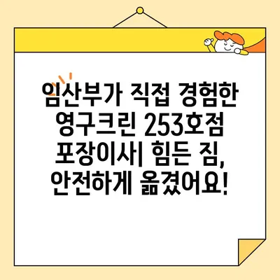 임산부가 직접 경험한 영구크린 253호점 포장이사 후기| 솔직한 후기와 꿀팁 |  임산부, 포장이사, 영구크린, 253호점, 후기