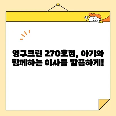 영구크린 270호점 아기 있는 집 이사 후기| 꼼꼼한 서비스와 깨끗한 마무리 | 이사 후기, 영구크린, 아기 있는 집, 이사 준비 팁