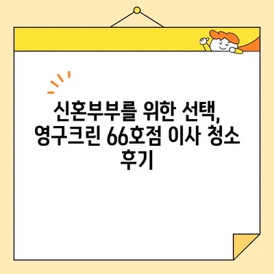 신혼부부 이사 청소, 영구크린 66호점 후기| 꼼꼼한 서비스 후기 | 이사 청소, 신혼집 청소, 영구크린, 66호점, 후기