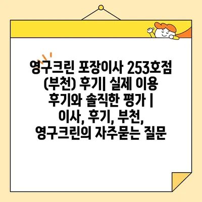 영구크린 포장이사 253호점 (부천) 후기| 실제 이용 후기와 솔직한 평가 | 이사, 후기, 부천, 영구크린