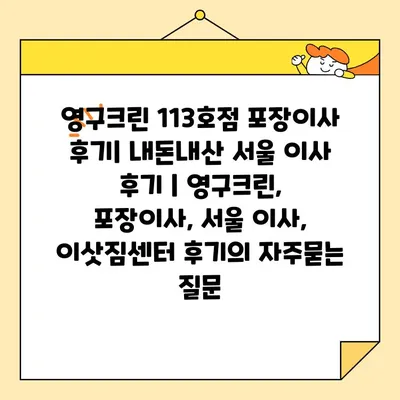 영구크린 113호점 포장이사 후기| 내돈내산 서울 이사 후기 | 영구크린, 포장이사, 서울 이사, 이삿짐센터 후기