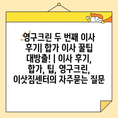 영구크린 두 번째 이사 후기| 합가 이사 꿀팁 대방출! | 이사 후기, 합가, 팁, 영구크린, 이삿짐센터