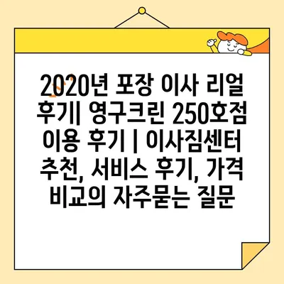 2020년 포장 이사 리얼 후기| 영구크린 250호점 이용 후기 | 이사짐센터 추천, 서비스 후기, 가격 비교