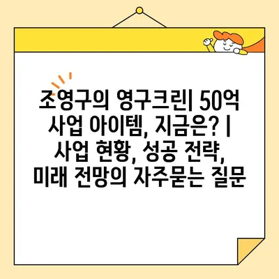 조영구의 영구크린| 50억 사업 아이템, 지금은? | 사업 현황, 성공 전략, 미래 전망