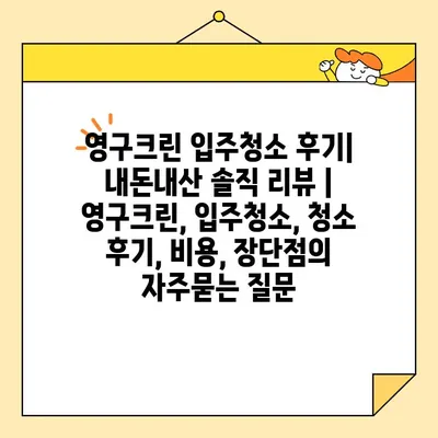 영구크린 입주청소 후기| 내돈내산 솔직 리뷰 | 영구크린, 입주청소, 청소 후기, 비용, 장단점