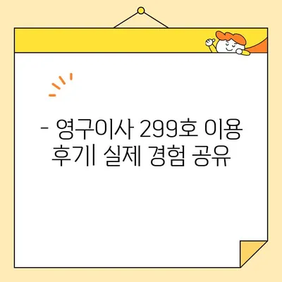 영구크린 영구이사 299호 이용 후기| 비용, 팁, 그리고 실제 경험 | 이사 후기, 영구크린, 영구이사, 299호, 비용, 팁