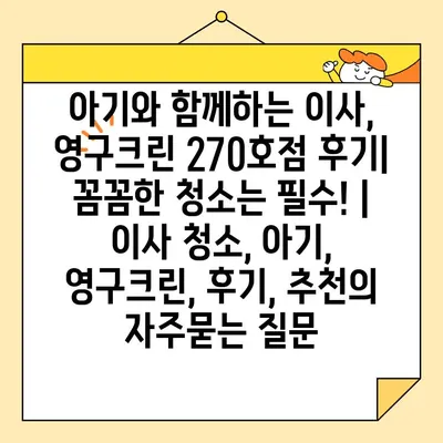 아기와 함께하는 이사, 영구크린 270호점 후기| 꼼꼼한 청소는 필수! | 이사 청소, 아기, 영구크린, 후기, 추천