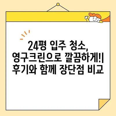 영구크린 입주청소 후기| 24평 기본 청소 후기 & 실제 비용 공개 | 입주청소, 영구크린, 24평, 기본 청소, 가격