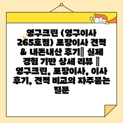 영구크린 (영구이사 265호점) 포장이사 견적 & 내돈내산 후기| 실제 경험 기반 상세 리뷰 | 영구크린, 포장이사, 이사 후기, 견적 비교