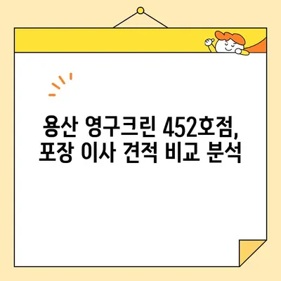 용산 영구크린 452호점 포장 이사 견적 & 비용 후기| 실제 경험 공개 | 이사 비용, 포장 이사 견적, 영구크린 후기