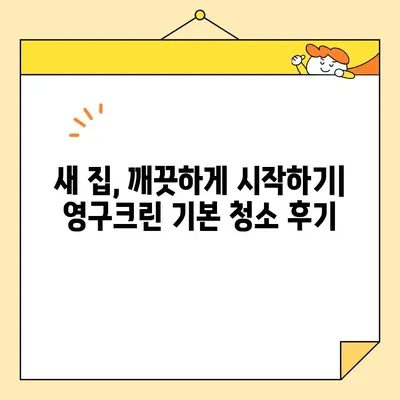 영구크린 기본 청소 후기| 새 집으로 이사 오는 설렘, 깨끗함으로 완성하다 | 입주 청소, 후기, 영구크린, 기본 청소, 새집 증후군