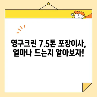 영구크린 7.5톤 포장이사 견적 비교분석| 가격, 서비스, 후기 총정리 | 이사견적, 영구크린, 7.5톤, 포장이사, 비용, 후기