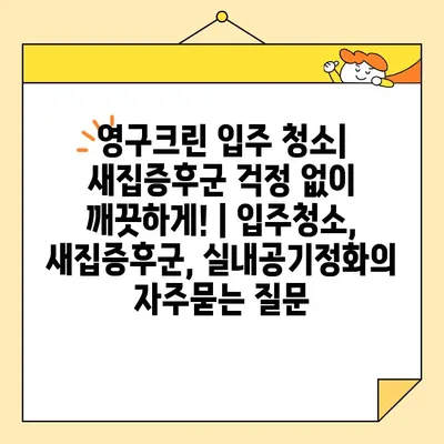 영구크린 입주 청소| 새집증후군 걱정 없이 깨끗하게! | 입주청소, 새집증후군, 실내공기정화