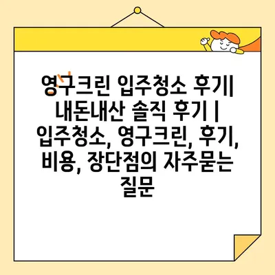 영구크린 입주청소 후기| 내돈내산 솔직 후기 | 입주청소, 영구크린, 후기, 비용, 장단점