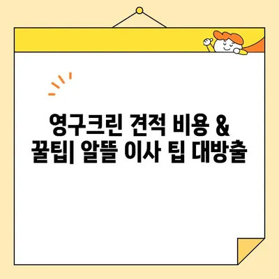 영구크린 영구이사 299호 이용 후기| 견적 비용, 꿀팁 대방출! | 이사짐센터, 이사견적, 영구크린 후기