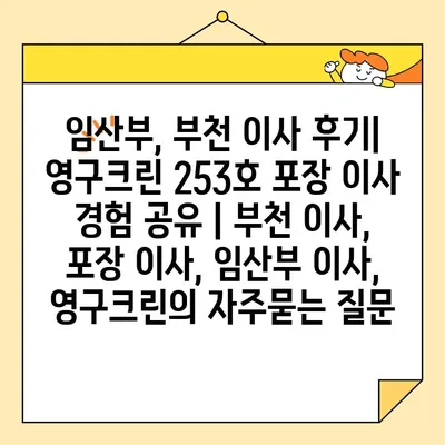 임산부, 부천 이사 후기| 영구크린 253호 포장 이사 경험 공유 | 부천 이사, 포장 이사, 임산부 이사, 영구크린