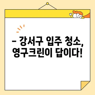 영구크린 입주 청소 후기| 강서구 임원들도 선택한 내돈내산 경험 공유 | 입주청소, 강서구, 영구크린, 후기, 내돈내산