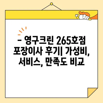 영구크린 265호점 포장이사 견적 & 후기| 실제 이용 후기와 꿀팁 공개! | 이사 준비, 비용, 후기, 팁